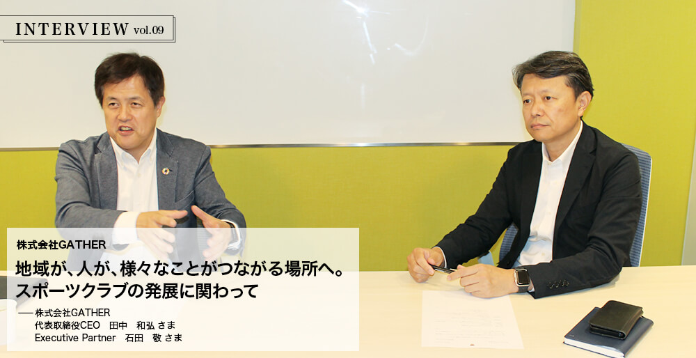 INTERVIEW vol.09　地域が、人が、様々なことがつながる場所へ。スポーツクラブの発展に関わって
